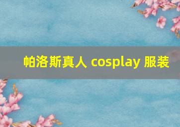 帕洛斯真人 cosplay 服装